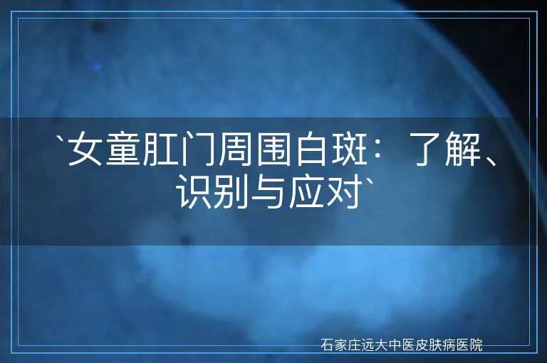 女童肛门周围白斑：了解、识别与应对