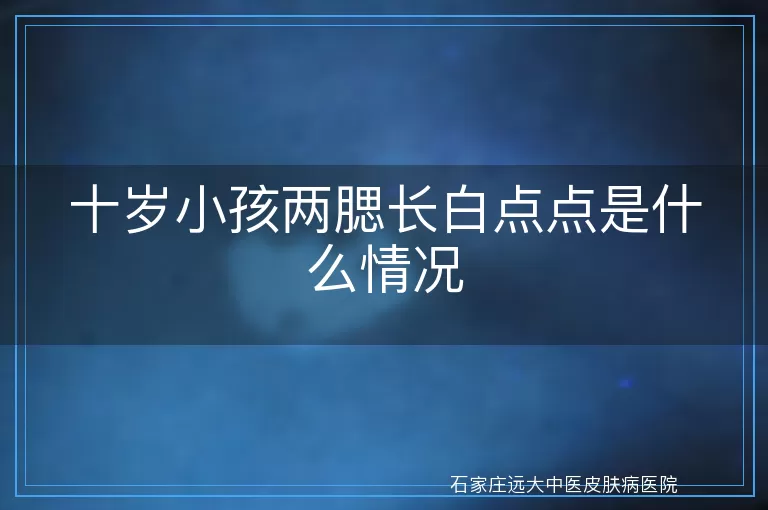 十岁小孩两腮长白点点是什么情况