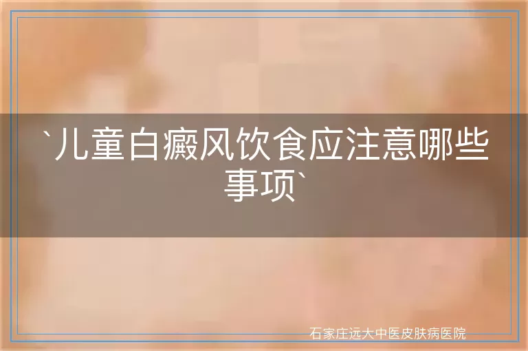 儿童白癜风饮食应注意哪些事项