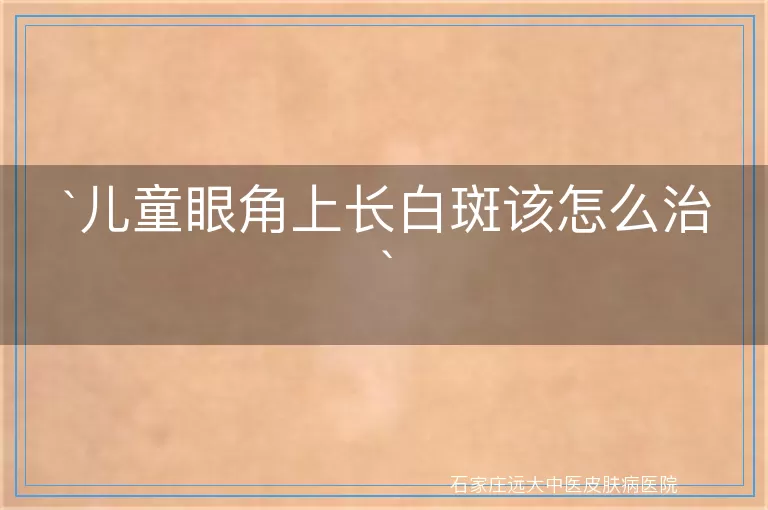 儿童眼角上长白斑该怎么治