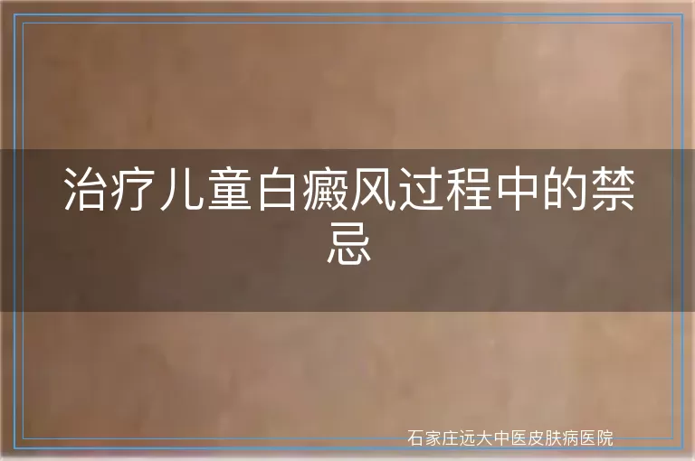 治疗儿童白癜风过程中的禁忌