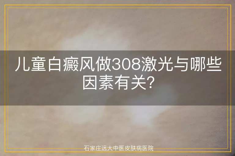 儿童白癜风做308激光与哪些因素有关？