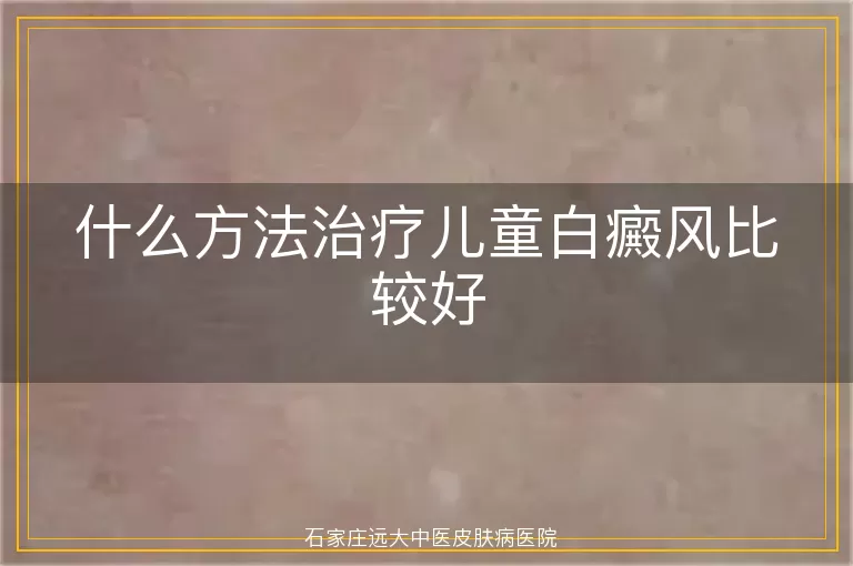 什么方法治疗儿童白癜风比较好