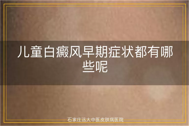 儿童白癜风早期症状都有哪些呢