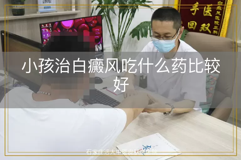 小孩治白癜风吃什么药比较好