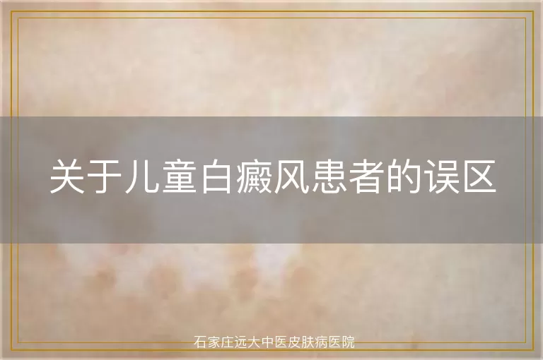 关于儿童白癜风患者的误区