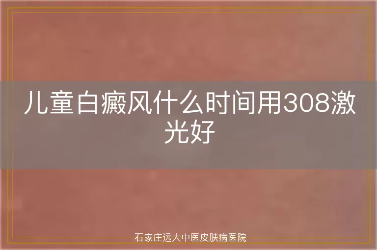 儿童白癜风什么时间用308激光好