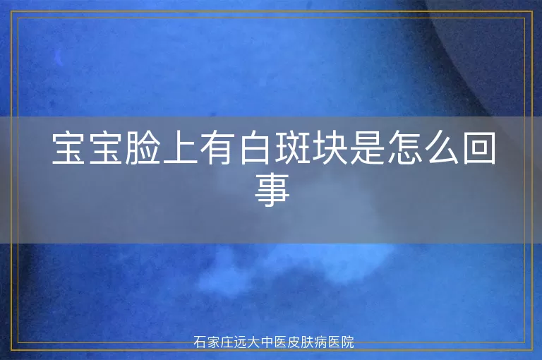 宝宝脸上有白斑块是怎么回事