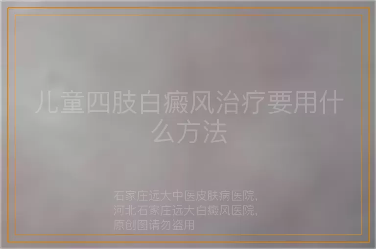 儿童四肢白癜风治疗要用什么方法