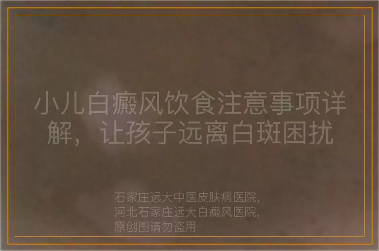 小儿白癜风饮食注意事项详解，让孩子远离白斑困扰
