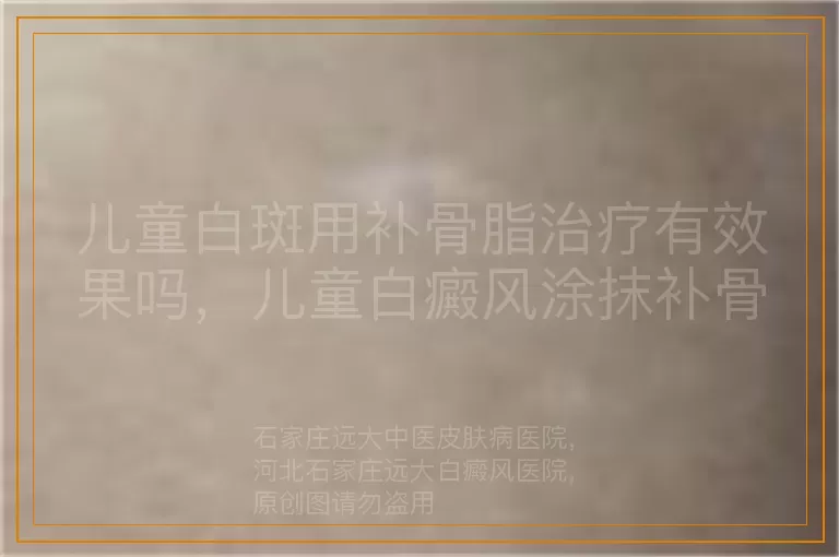儿童白斑用补骨脂治疗有效果吗，儿童白癜风涂抹补骨脂作用好不好，儿童白斑补骨脂疗法到底管用吗