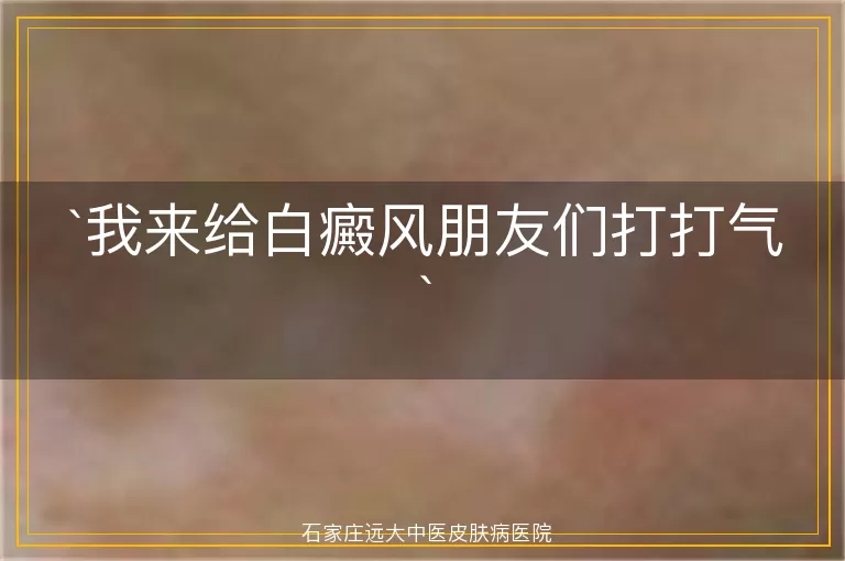 我来给白癜风朋友们打打气