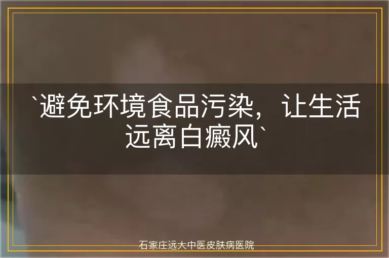 避免环境食品污染，让生活远离白癜风