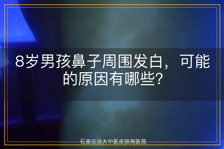 8岁男孩鼻子周围发白，可能的原因有哪些？