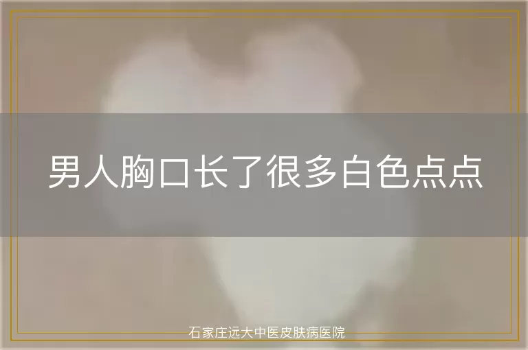 男人胸口长了很多白色点点