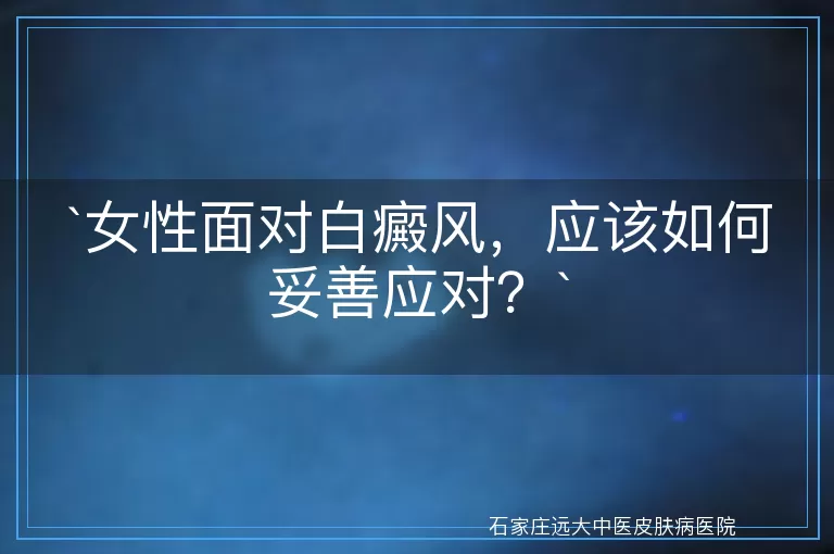 女性面对白癜风，应该如何妥善应对？