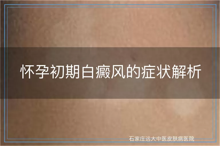 怀孕初期白癜风的症状解析