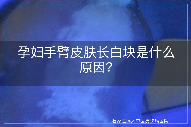 孕妇手臂皮肤长白块是什么原因？