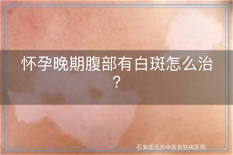 怀孕晚期腹部有白斑怎么治?