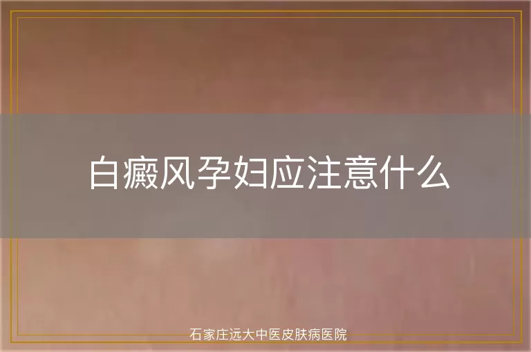 白癜风孕妇应注意什么
