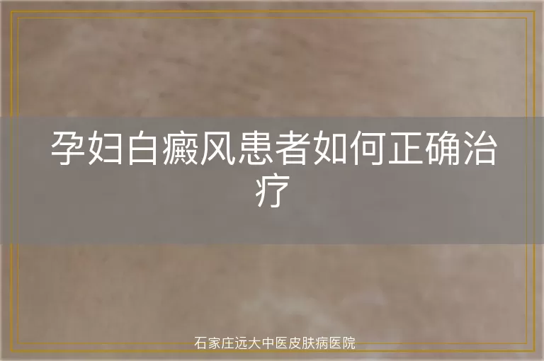 孕妇白癜风患者如何正确治疗