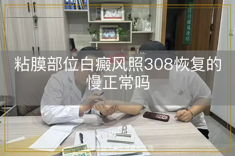 粘膜部位白癜风照308恢复的慢正常吗