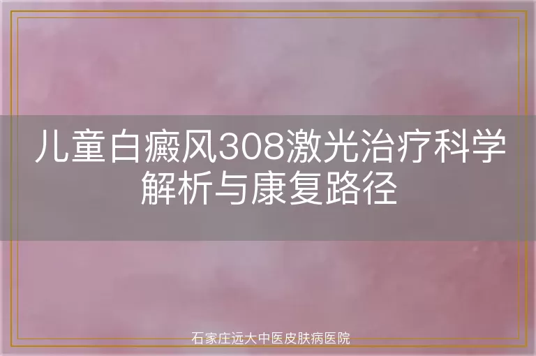 儿童白癜风308激光治疗科学解析与康复路径