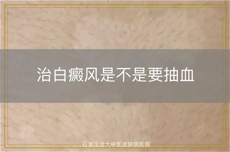 治白癜风是不是要抽血
