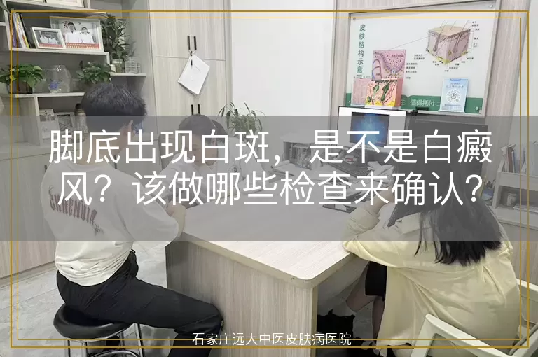 脚底出现白斑，是不是白癜风？该做哪些检查来确认？