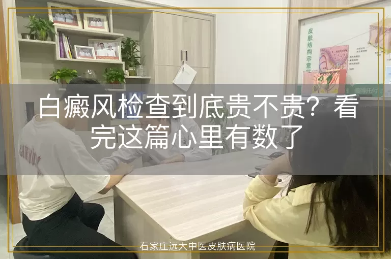 白癜风检查到底贵不贵？看完这篇心里有数了