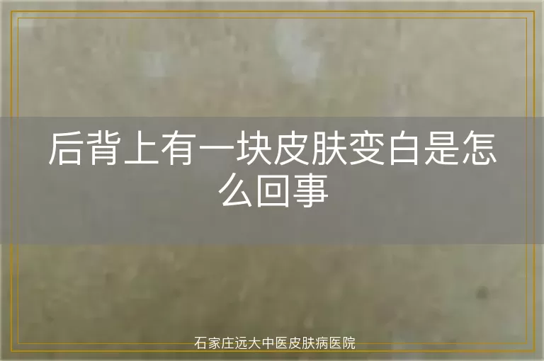 后背上有一块皮肤变白是怎么回事