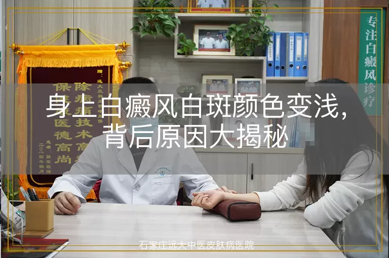 身上白癜风白斑颜色变浅，背后原因大揭秘