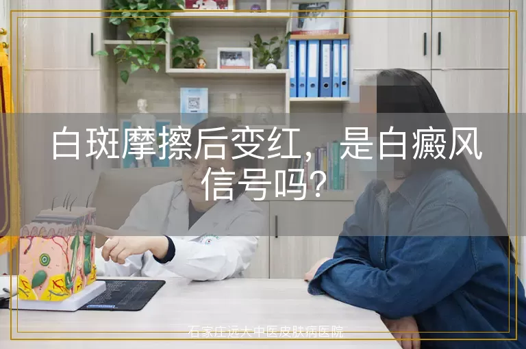 白斑摩擦后变红，是白癜风信号吗？