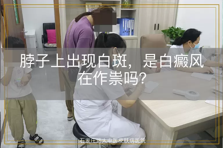 脖子上出现白斑，是白癜风在作祟吗？