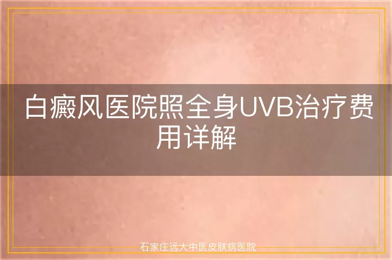 白癜风医院照全身UVB治疗费用详解