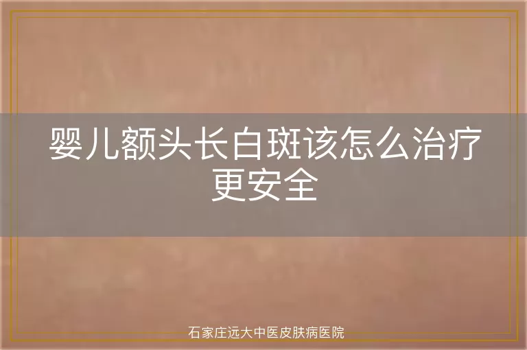 婴儿额头长白斑该怎么治疗更安全