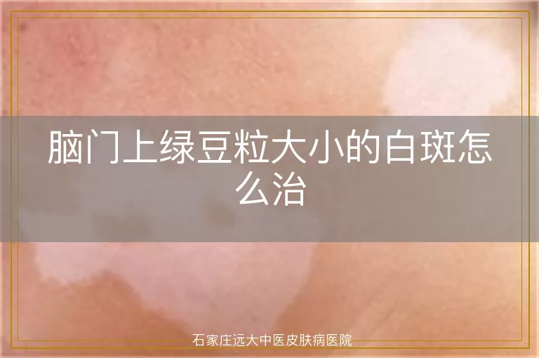 脑门上绿豆粒大小的白斑怎么治