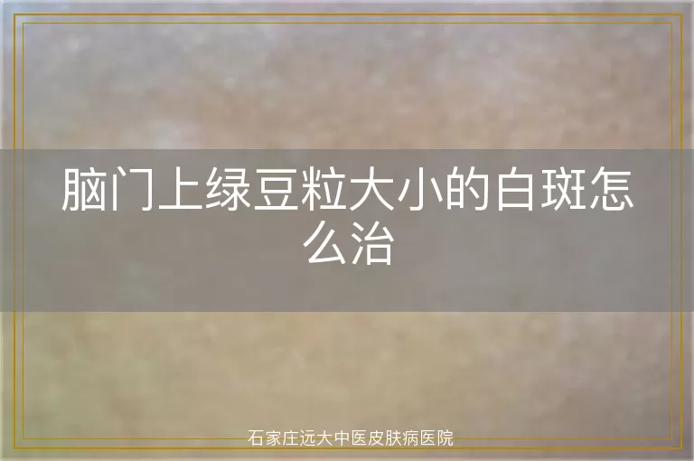 脑门上绿豆粒大小的白斑怎么治
