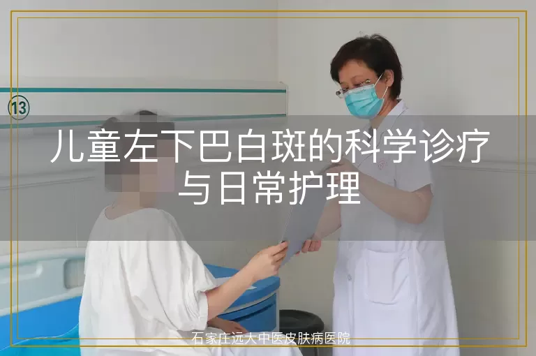 儿童左下巴白斑的科学诊疗与日常护理