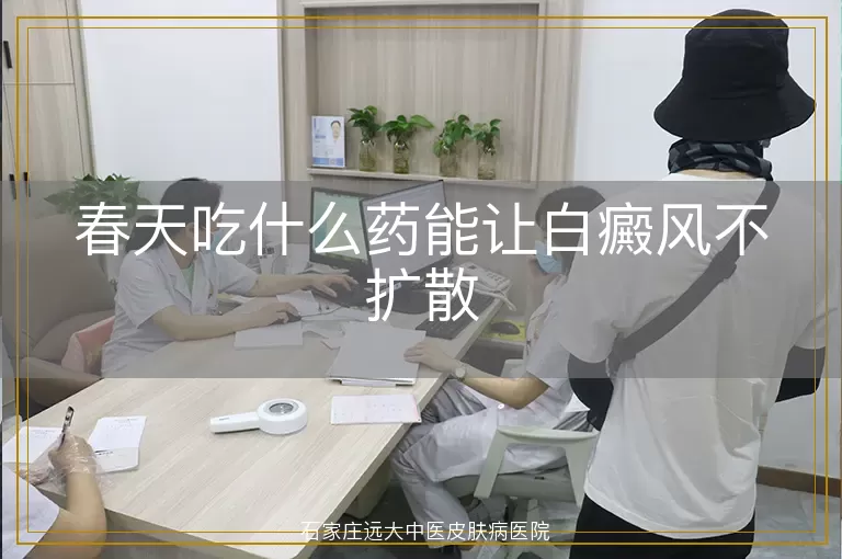 春天吃什么药能让白癜风不扩散