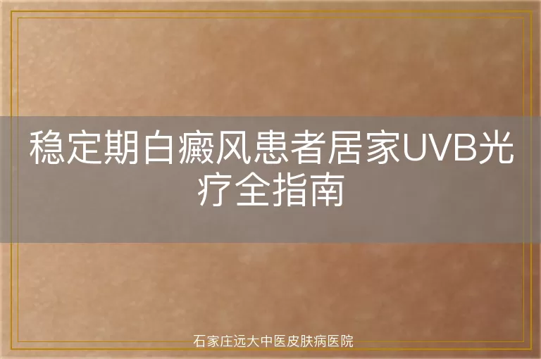 稳定期白癜风患者居家UVB光疗全指南