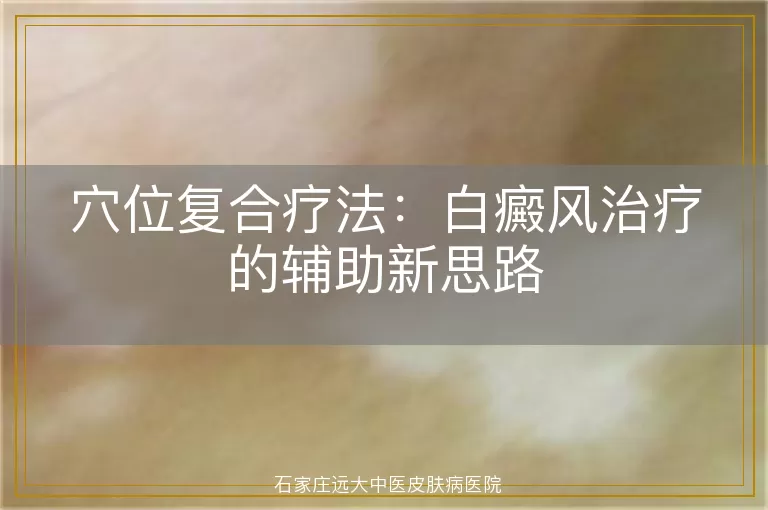 穴位复合疗法：白癜风治疗的辅助新思路