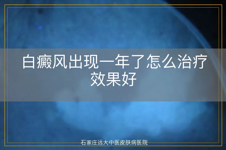 白癜风出现一年了怎么治疗效果好